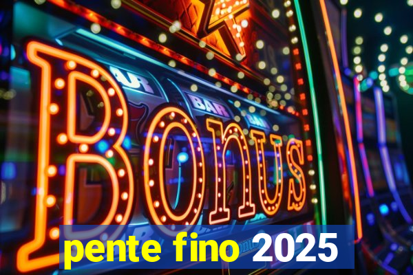 pente fino 2025